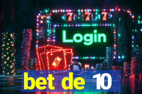 bet de 10